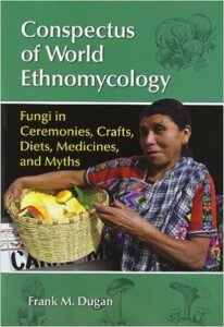 Conspectus of World Ethnomycology: Fungi in Ceremonies, Crafts, Diets, Medicines,and Myths [Paperback]