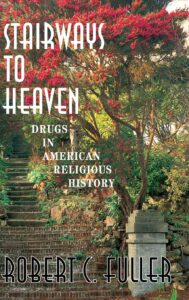 Stairways to Heaven: Drugs in American Religious History [Hardcover]