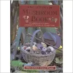 The Ultimate Mushroom Book: The Complete Guide to Identifying, Picking and Using Mushrooms-A Photographic A-Z of Types and 100 Original Recipes [Hardcover]